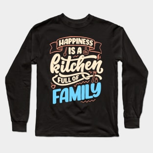 Happiness Is A Kitchen Full Of Family Long Sleeve T-Shirt